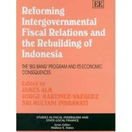 Reforming Intergovernmental Fiscal Relations and the Rebuilding of Indonesia: The ‘Big Bang’ Program and its Economic Consequences