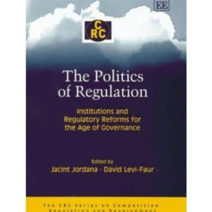 The Politics of Regulation: Institutions and Regulatory Reforms for the Age of Governance