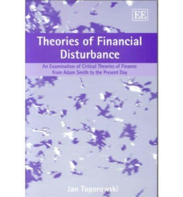 Theories of Financial Disturbance: An Examination of Critical Theories of Finance from Adam Smith to the Present Day