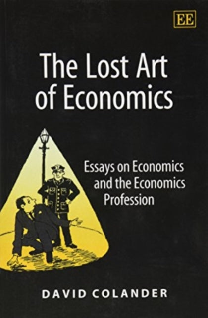 The Lost Art of Economics: Essays on Economics and the Economics Profession