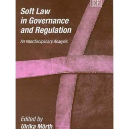 Soft Law in Governance and Regulation: An Interdisciplinary Analysis