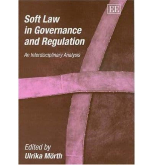 Soft Law in Governance and Regulation: An Interdisciplinary Analysis