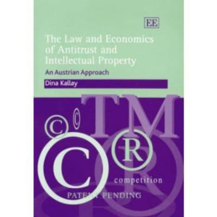 The Law and Economics of Antitrust and Intellectual Property: An Austrian Approach