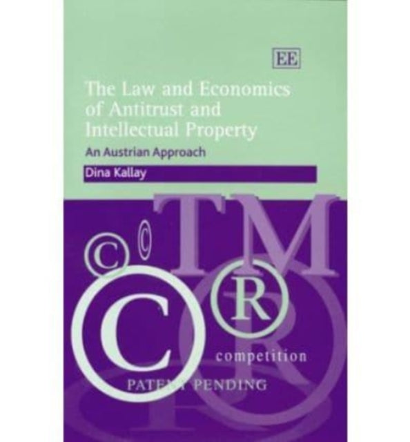 The Law and Economics of Antitrust and Intellectual Property: An Austrian Approach