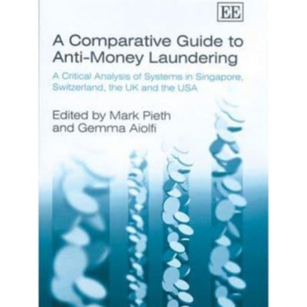 A Comparative Guide to Anti-Money Laundering: A Critical Analysis of Systems in Singapore, Switzerland, the UK and the USA