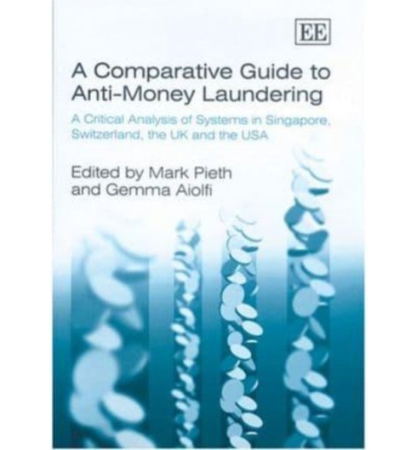 A Comparative Guide to Anti-Money Laundering: A Critical Analysis of Systems in Singapore, Switzerland, the UK and the USA