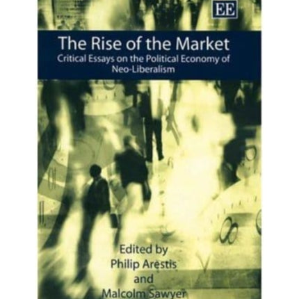 The Rise of the Market: Critical Essays on the Political Economy of Neo-Liberalism