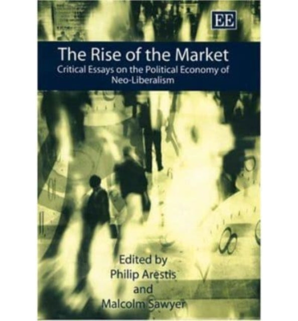 The Rise of the Market: Critical Essays on the Political Economy of Neo-Liberalism