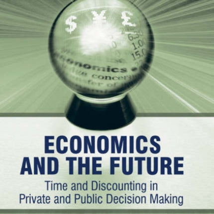 Economics and the Future: Time and Discounting in Private and Public Decision Making