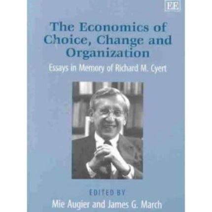 The Economics of Choice, Change and Organization: Essays in Memory of Richard M. Cyert