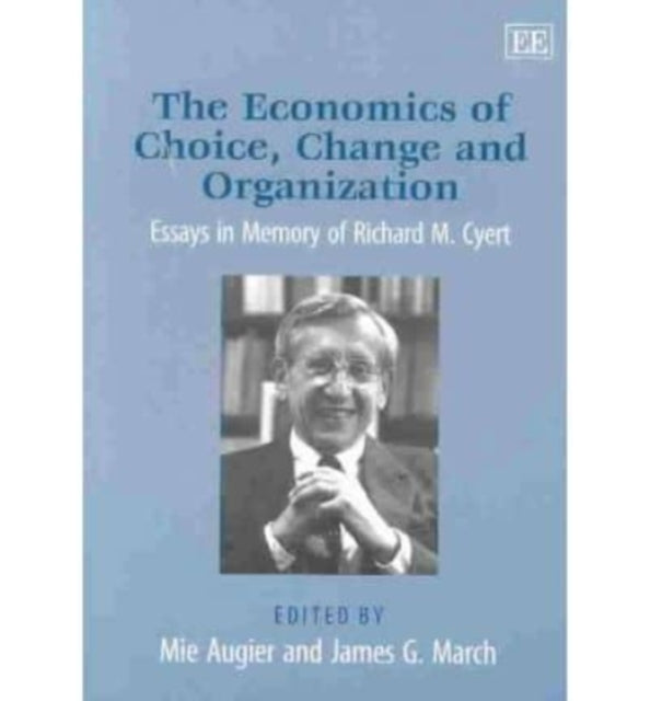 The Economics of Choice, Change and Organization: Essays in Memory of Richard M. Cyert