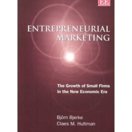 Entrepreneurial Marketing: The Growth of Small Firms in the New Economic Era