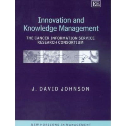 Innovation and Knowledge Management: The Cancer Information Service Research Consortium