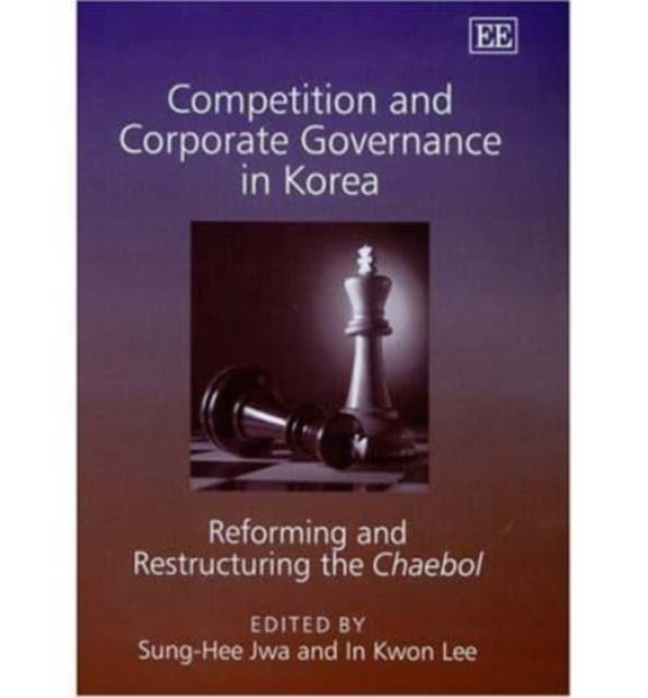 Competition and Corporate Governance in Korea: Reforming and Restructuring the Chaebol