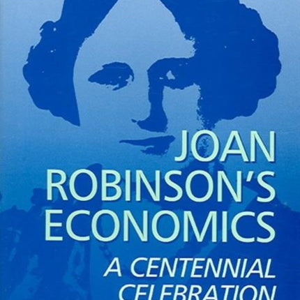 Joan Robinson’s Economics: A Centennial Celebration