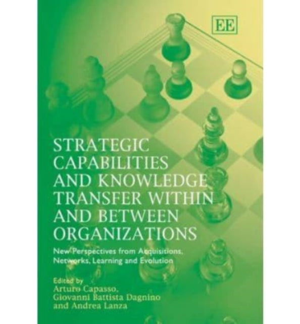 Strategic Capabilities and Knowledge Transfer Within and Between Organizations: New Perspectives from Acquisitions, Networks, Learning and Evolution