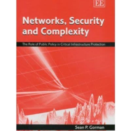 Networks, Security and Complexity: The Role of Public Policy in Critical Infrastructure Protection