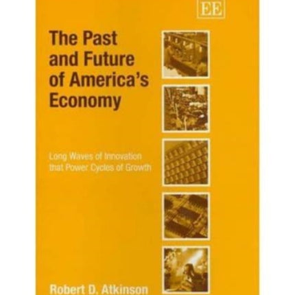 The Past and Future of America’s Economy: Long Waves of Innovation that Power Cycles of Growth