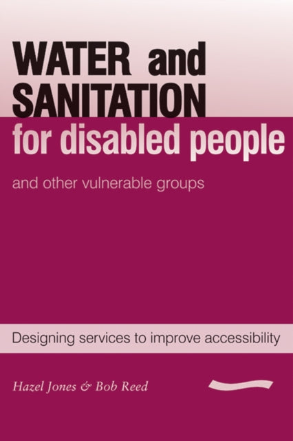 Water and Sanitation for Disabled People and Other Vulnerable Groups: Designing services to improve accessibility