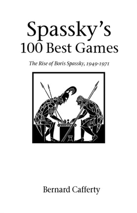 Spassky's 100 Best Games: The Rise of Boris Spassky, 1949-1971