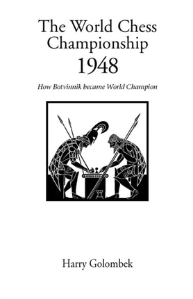 The World Chess Championship 1948: How Botvinnik Became World Champion