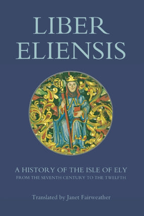 Liber Eliensis: A History of the Isle of Ely from the Seventh Century to the Twelfth, compiled by a Monk of Ely in the Twelfth Century