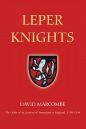Leper Knights: The Order of St Lazarus of Jerusalem in England, c.1150-1544