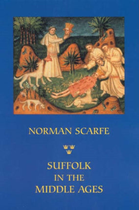 Suffolk in the Middle Ages: Studies in Places and Place-Names, the Sutton Hoo Ship-Burial, Saints, Mummies and Crosses, Domesday Book and Chronicles of Bury Abbey