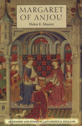 Margaret of Anjou: Queenship and Power in Late