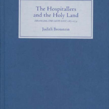 The Hospitallers and the Holy Land: Financing the Latin East, 1187-1274