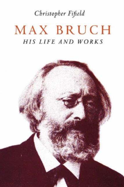 Max Bruch: His Life and Works