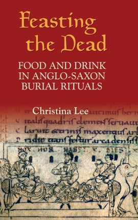 Feasting the Dead: Food and Drink in Anglo-Saxon Burial Rituals