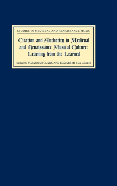 Citation and Authority in Medieval and Renaissance Musical Culture: Learning from the Learned. Essays in Honour of Margaret Bent