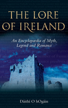 The Lore of Ireland An Encyclopaedia of Myth Legend and Romance