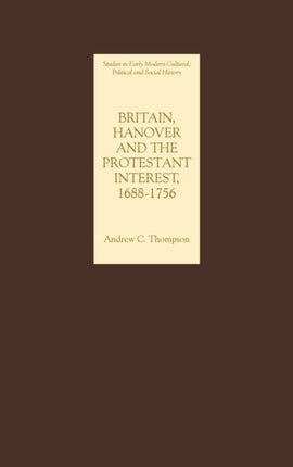 Britain, Hanover and the Protestant Interest, 1688-1756