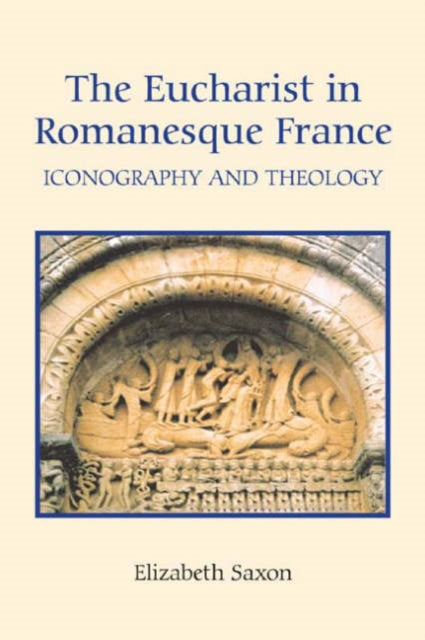 The Eucharist in Romanesque France: Iconography and Theology