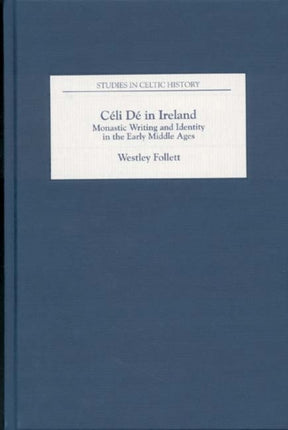 Céli Dé in Ireland: Monastic Writing and Identity in the Early Middle Ages