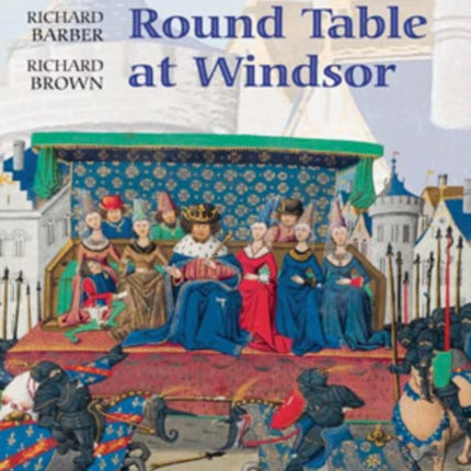 Edward III's Round Table at Windsor: The House of the Round Table and the Windsor Festival of 1344