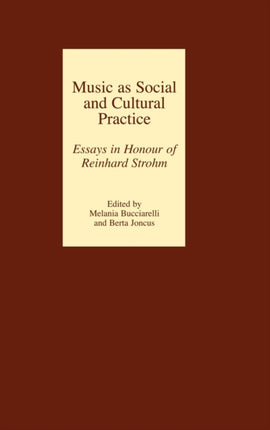 Music as Social and Cultural Practice: Essays in Honour of Reinhard Strohm