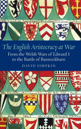 The English Aristocracy at War: From the Welsh Wars of Edward I to the Battle of Bannockburn