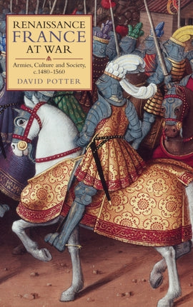 Renaissance France at War: Armies, Culture and Society, c.1480-1560