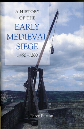 A History of the Early Medieval Siege, c.450-1200