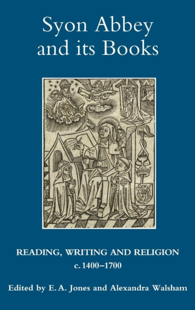 Syon Abbey and its Books: Reading, Writing and Religion, c.1400-1700