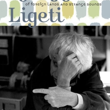 György Ligeti: Of Foreign Lands and Strange Sounds