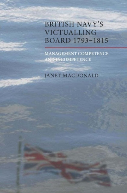 The British Navy's Victualling Board, 1793-1815: Management Competence and Incompetence