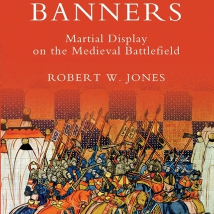 Bloodied Banners: Martial Display on the Medieval Battlefield