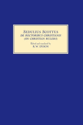 Sedulius Scottus, De Rectoribus Christianis [On Christian Rulers]: An Edition and English Translation