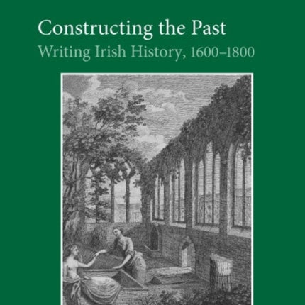 Constructing the Past: Writing Irish History, 1600-1800