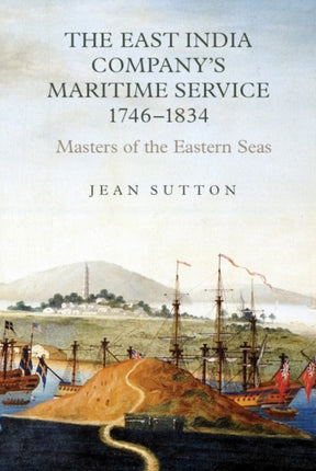 The East India Company's Maritime Service, 1746-1834: Masters of the Eastern Seas