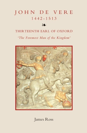 John de Vere, Thirteenth Earl of Oxford (1442-1513): `The Foremost Man of the Kingdom'